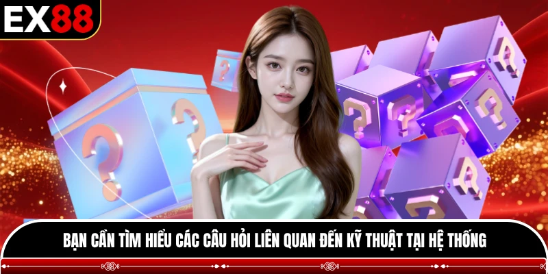 Bạn cần tìm hiểu các câu hỏi liên quan đến kỹ thuật tại hệ thống