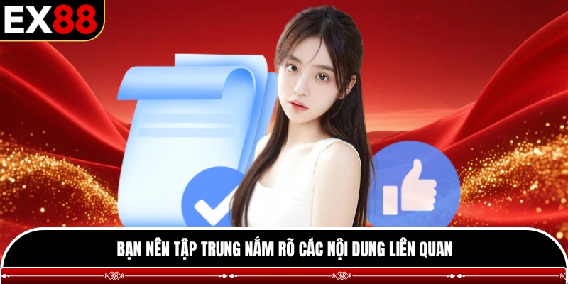 Bạn nên tập trung nắm rõ các nội dung liên quan