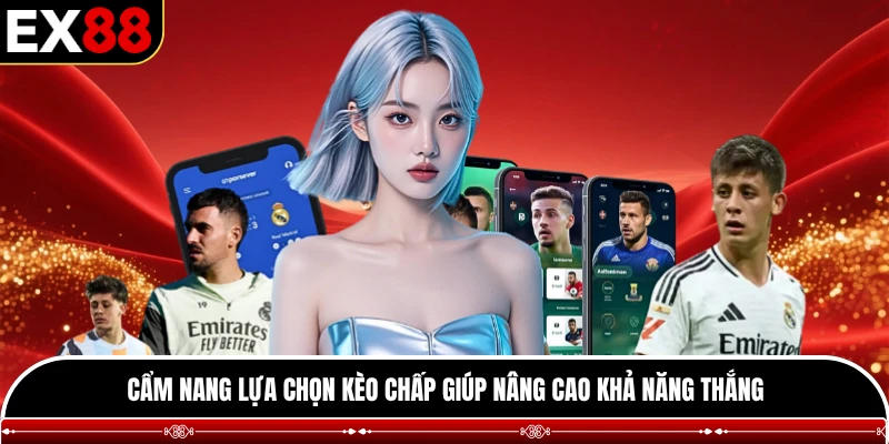 Cẩm nang lựa chọn kèo chấp giúp nâng cao khả năng thắng