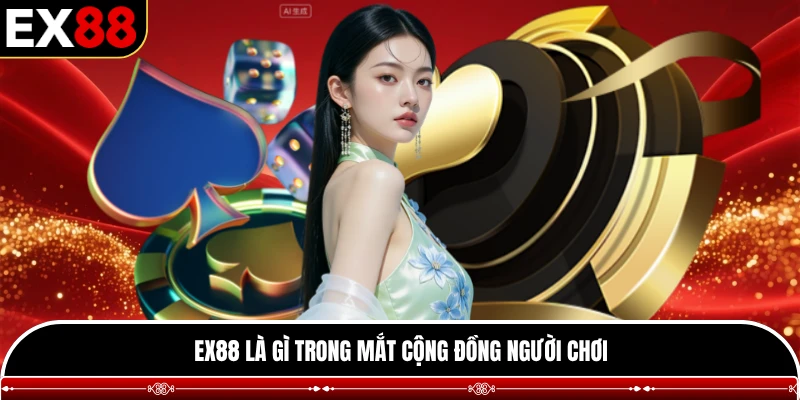 EX88 là gì trong mắt cộng đồng người chơi