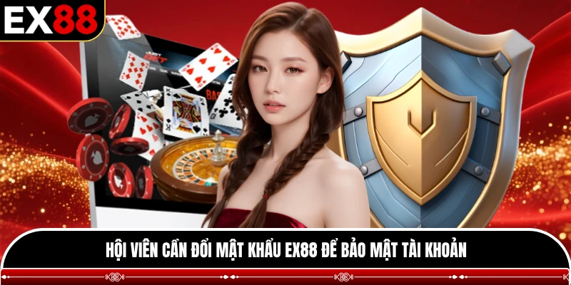 Hội viên cần đổi mật khẩu EX88 để bảo mật tài khoản