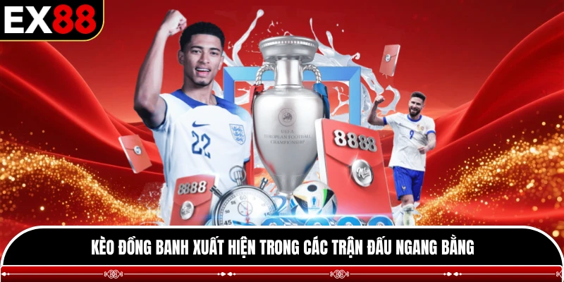Kèo đồng banh xuất hiện trong các trận đấu ngang bằng