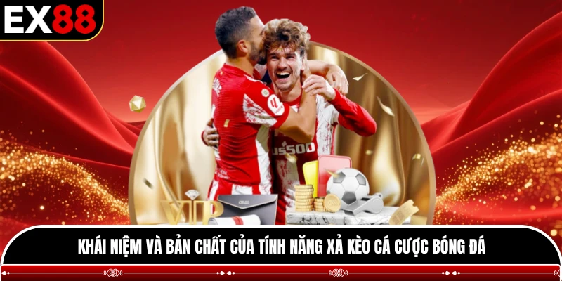 Khái niệm và bản chất của tính năng xả kèo cá cược bóng đá