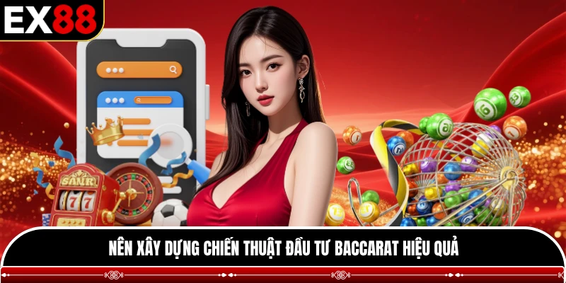 Nên xây dựng chiến thuật đầu tư Baccarat hiệu quả