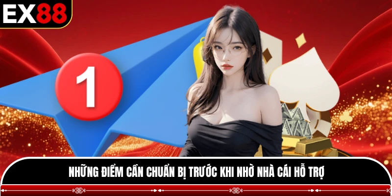Những điểm cần chuẩn bị trước khi nhờ nhà cái hỗ trợ