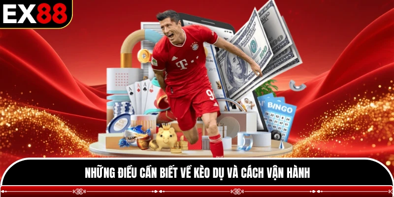 Những điều cần biết về kèo dụ và cách vận hành