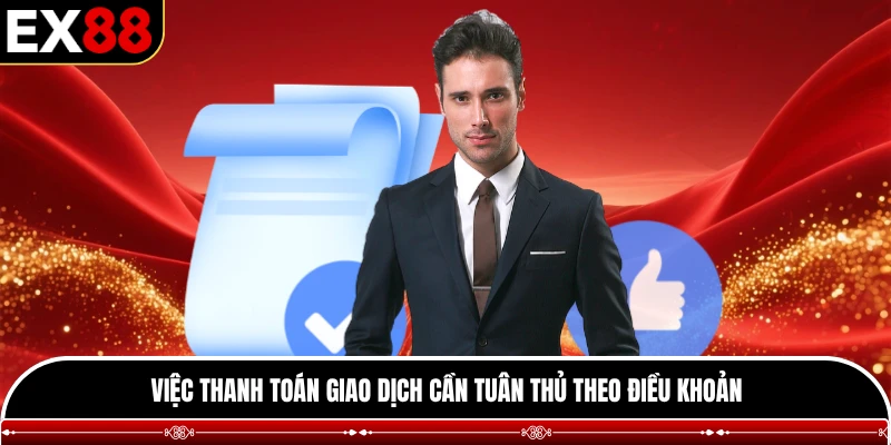 Việc thanh toán giao dịch cần tuân thủ theo điều khoản